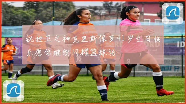 祝控卫之神克里斯保罗41岁生日快乐愿你继续闪耀篮球场