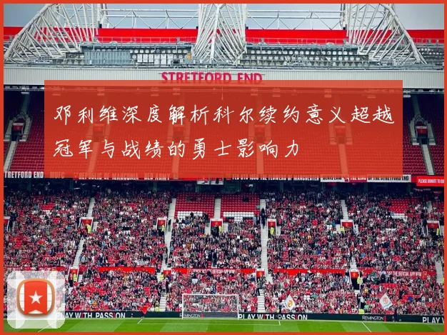 邓利维深度解析科尔续约意义超越冠军与战绩的勇士影响力