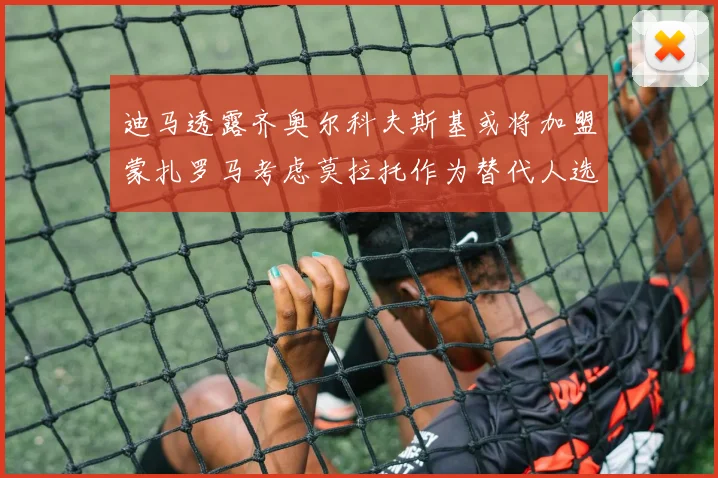 迪马透露齐奥尔科夫斯基或将加盟蒙扎罗马考虑莫拉托作为替代人选
