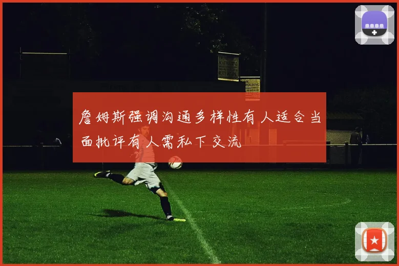 詹姆斯强调沟通多样性有人适合当面批评有人需私下交流